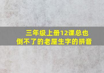 三年级上册12课总也倒不了的老屋生字的拼音