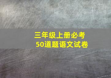 三年级上册必考50道题语文试卷