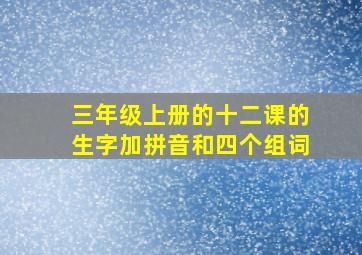 三年级上册的十二课的生字加拼音和四个组词