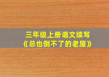 三年级上册语文续写《总也倒不了的老屋》