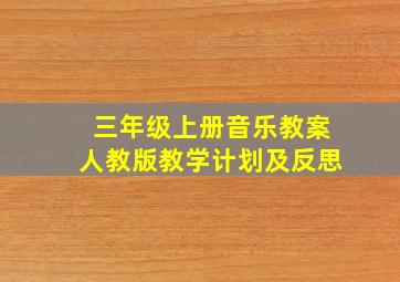 三年级上册音乐教案人教版教学计划及反思