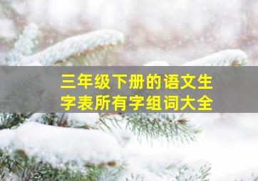 三年级下册的语文生字表所有字组词大全