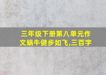 三年级下册第八单元作文蜗牛健步如飞,三百字