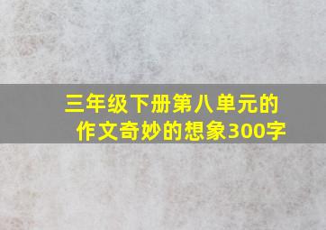 三年级下册第八单元的作文奇妙的想象300字