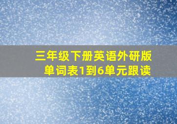 三年级下册英语外研版单词表1到6单元跟读