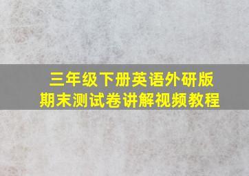 三年级下册英语外研版期末测试卷讲解视频教程