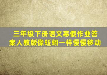 三年级下册语文寒假作业答案人教版像蚯蚓一样慢慢移动