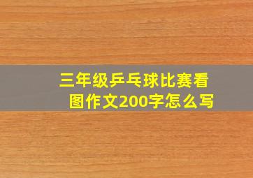 三年级乒乓球比赛看图作文200字怎么写