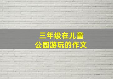 三年级在儿童公园游玩的作文