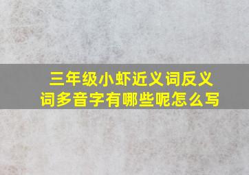 三年级小虾近义词反义词多音字有哪些呢怎么写