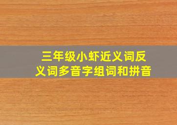 三年级小虾近义词反义词多音字组词和拼音