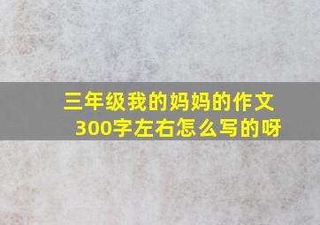 三年级我的妈妈的作文300字左右怎么写的呀