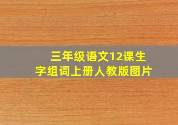 三年级语文12课生字组词上册人教版图片