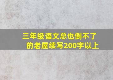 三年级语文总也倒不了的老屋续写200字以上