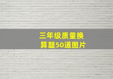 三年级质量换算题50道图片