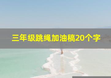 三年级跳绳加油稿20个字