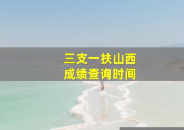 三支一扶山西成绩查询时间