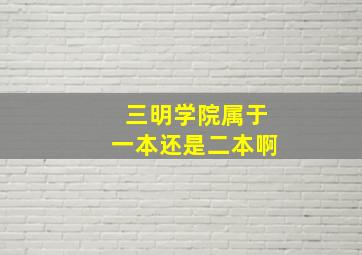 三明学院属于一本还是二本啊