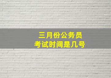 三月份公务员考试时间是几号