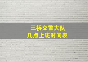 三桥交警大队几点上班时间表