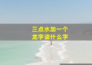 三点水加一个龙字读什么字