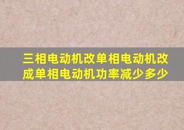 三相电动机改单相电动机改成单相电动机功率减少多少