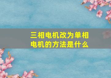 三相电机改为单相电机的方法是什么