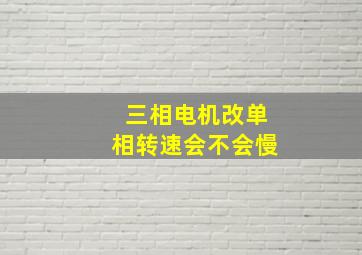 三相电机改单相转速会不会慢