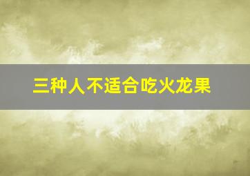 三种人不适合吃火龙果