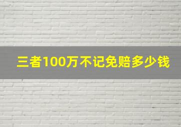 三者100万不记免赔多少钱