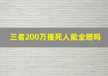 三者200万撞死人能全赔吗