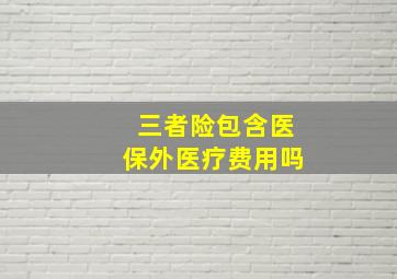 三者险包含医保外医疗费用吗