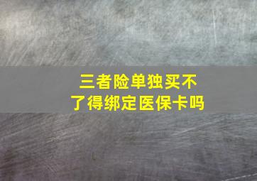 三者险单独买不了得绑定医保卡吗