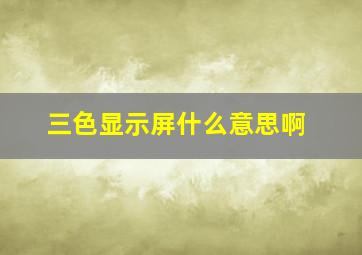 三色显示屏什么意思啊