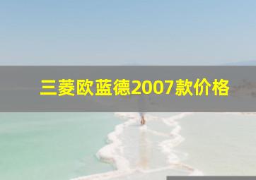 三菱欧蓝德2007款价格