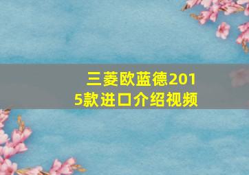 三菱欧蓝德2015款进口介绍视频