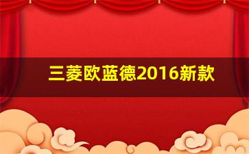 三菱欧蓝德2016新款