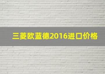 三菱欧蓝德2016进口价格