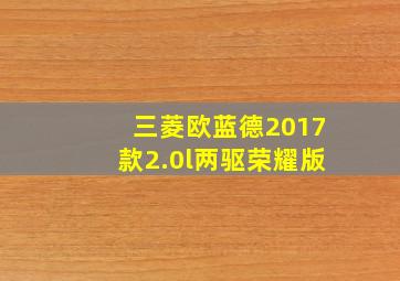 三菱欧蓝德2017款2.0l两驱荣耀版