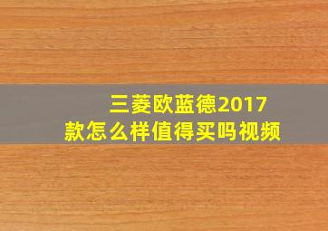 三菱欧蓝德2017款怎么样值得买吗视频