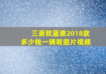 三菱欧蓝德2018款多少钱一辆呢图片视频