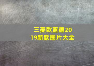 三菱欧蓝德2019新款图片大全