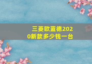 三菱欧蓝德2020新款多少钱一台