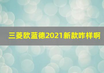 三菱欧蓝德2021新款咋样啊