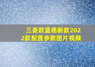 三菱欧蓝德新款2022款配置参数图片视频