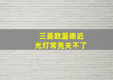 三菱欧蓝德近光灯常亮关不了