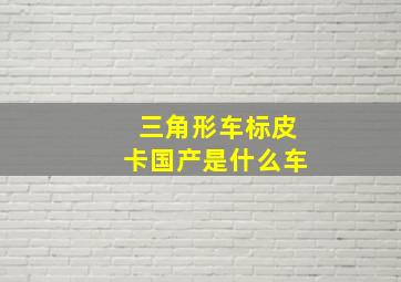 三角形车标皮卡国产是什么车