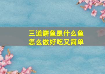 三道鳞鱼是什么鱼怎么做好吃又简单