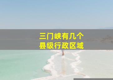 三门峡有几个县级行政区域