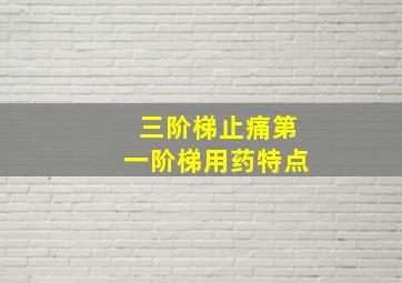 三阶梯止痛第一阶梯用药特点